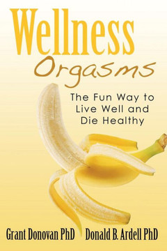 Wellness Orgasms: The Fun Way to Live Well and Die Healthy