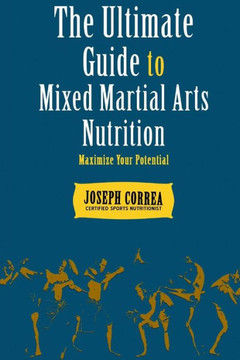 The Ultimate Guide to Mixed Martial Arts Nutrition: Maximize Your Potential