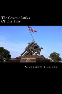 The Greatest Battles Of Our Time: A Fascinating Book Containing Battle Facts, Trivia, Images & Memory Recall Quiz: Suitable for Adults & Children : 9781500420963