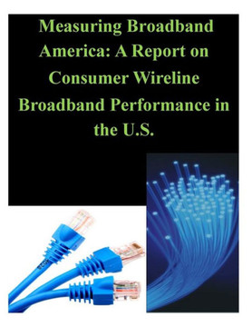 Measuring Broadband America: A Report on Consumer Wireline Broadband Performance in the U.S.