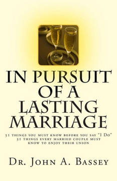 In Pursuit of A Lasting Marriage: A marriage that will not end in divorce - 31 wisdom nuggets for the singles and married folks - Don't say ""yes!"" to