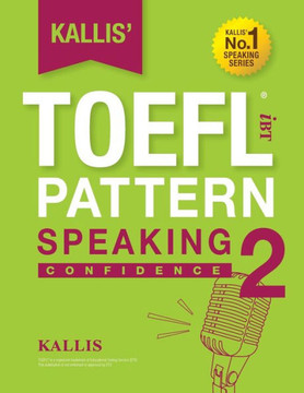 KALLIS' iBT TOEFL Pattern Speaking 2: Confidence KALLIS' iBT TOEFL Pattern Speaking 2: Confidence