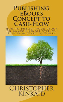 Publishing eBooks Concept to Cash-Flow: How to Publish your eBook on Amazon Kindle Step-by-Step from Start to Finish