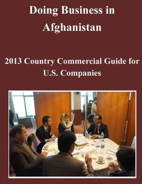 Doing Business in Afghanistan: 2013 Country Commercial Guide for U.S. Companies