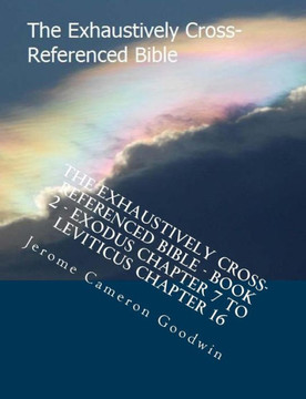 The Exhaustively Cross-Referenced Bible - Book 2 - Exodus Chapter 7 to Leviticus Chapter 16: The Exhaustively Cross-Referenced Bible Series