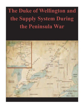 The Duke of Wellington and the Supply System During the Peninsula War