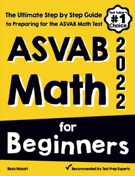 ASVAB Math for Beginners: The Ultimate Step by Step Guide to Preparing for the ASVAB Math Test