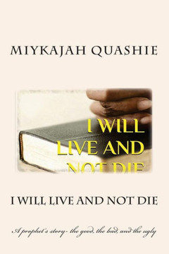 I will live and not die: A prophet's story- the good, the bad, and the ugly