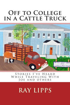 Off to College in a Cattle Truck: Stories I've Heard While Traveling With Joe and others