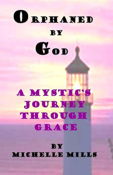 Orphaned by God (A Mystic's Journey Through Grace) Orphaned by God (A Mystic's Journey Through Grace)
