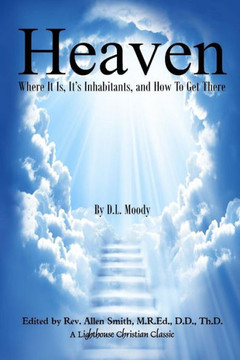 Heaven: Where It Is, It's Inhabitants, And How To Get There
