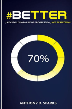 #Better: 7 Keys to Living A Life of Progression, Not Perfection