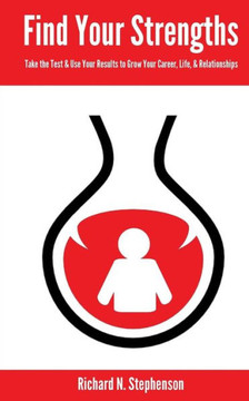 Find Your Strengths: Take the Test & Use Your Results to Grow Your Career, Life, & Relationships