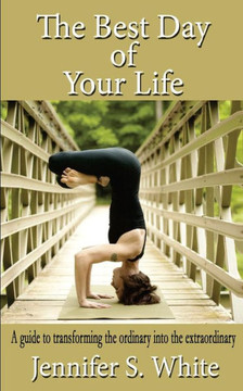 The Best Day of Your Life: A guide to transforming the ordinary into the extraordinary.