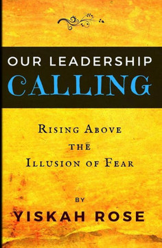 Our Leadership Calling : Rising Above The Illusion Of Fear