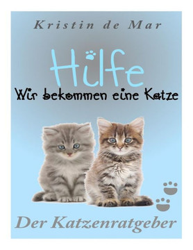 Hilfe wir bekommen eine Katze: Der Katzenratgeber