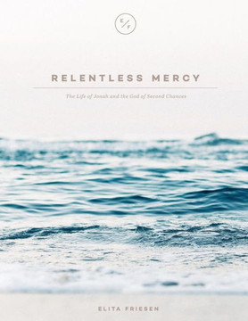 Relentless Mercy : The Life Of Jonah And The God Of Second Chances Relentless Mercy : The Life Of Jonah And The God Of Second Chances