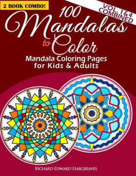 100 Mandalas To Color - Mandala Coloring Pages For Kids And Adults - Vol. 1 & 4 Combined: 2 Book Combo