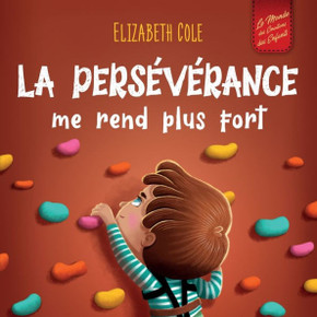 La persEvErance me rend plus fort: Un livre pour enfants sur les Emotions sociales, la confiance en soi, la gestion de la frustration, l?estime de soi ... (World of Kids Emotions) (French Edition)