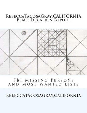 RebeccaTacosaGray, CALIFORNIA: Place Location Report: FBI Missing Persons and Most Wanted Lists : 9781500668259