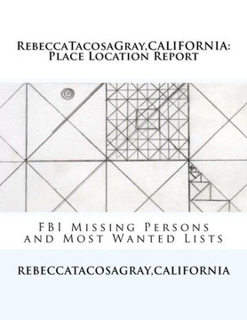 RebeccaTacosaGray, CALIFORNIA: Place Location Report: FBI Missing Persons and Most Wanted Lists : 9781500669843