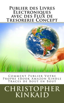 Publier des Livres Electroniques avec des Flux de Tresorerie Concept: Comment Publier Votre Propre eBook Amazon Kindle Traces de Bout en Bout