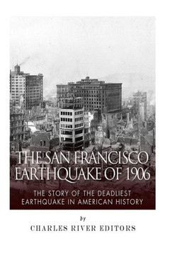 The San Francisco Earthquake of 1906: The Story of the Deadliest Earthquake in American History
