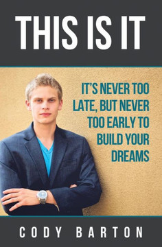 This Is It: It's Never Too Late, But Never Too Early To Build Your Dreams