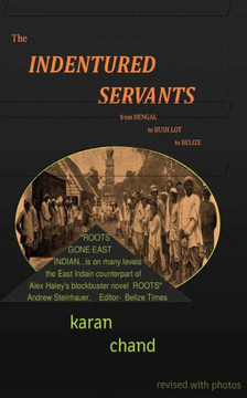 The Indentured Servants: from Bengal to Bush Lot to Belize