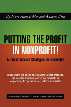 Putting the Profit in Nonprofit: 5 Power Success Strategies for Nonprofits