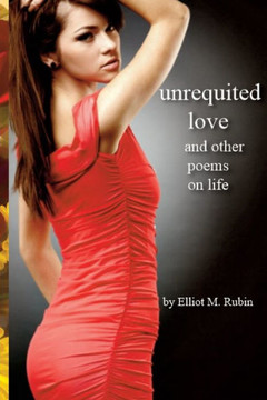 Unrequited Love : And Other Poems On Life Unrequited Love : And Other Poems On Life
