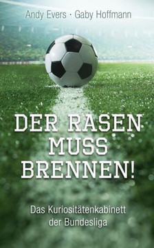 Der Rasen muss brennen: Das KuriositEtenkabinett der Bundesliga