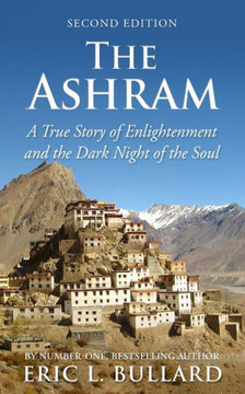 The Ashram: A True Story of Enlightenment and the Dark Night of the Soul