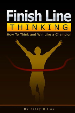 Finish Line ThinkingTM: How To Think and Win Like A Champion : 9781500713553
