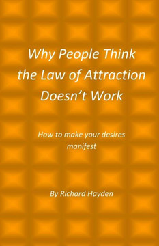 Why People Think the Law of Attraction Doesn't Work: How to make your desires manifest