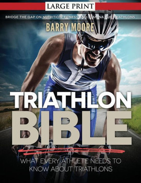 Triathlon Bible: What Every Athlete Needs To Know About Triathlons: Bridge the Gap on Nutrition, Fitness and Stamina for Triathlons : 9781500733209
