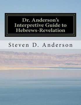Dr. Anderson's Interpretive Guide to Hebrews-Revelation