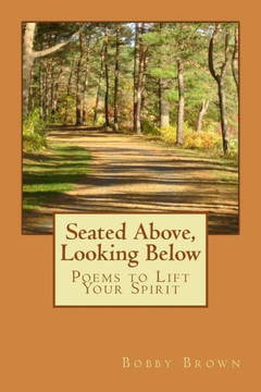 Seated Above, Looking Below: Poems to Lift Your Spirit