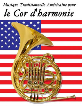 Musique Traditionnelle Americaine pour le Cor d'harmonie: 10 Chansons Patriotiques des Etats-Unis