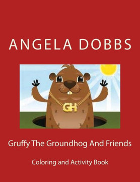 Gruffy The Groundhog And Friends: Coloring And Activity Book