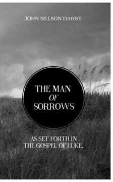 The Man of Sorrows: As set forth in THE GOSPEL OF LUKE