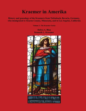 Kraemer in Amerika: History and genealogy of the Kraemers from Tiefenbach, Bavaria, Germany, who immigrated to Stearns County, Minnesota, : 9781500764975