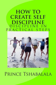 how to create self discipline: discipline in practical steps
