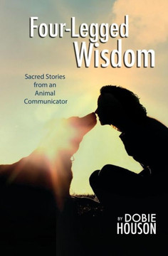 Four-Legged Wisdom: Sacred Stories from an Animal Communicator