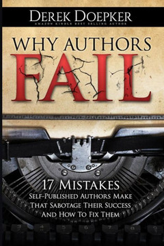 Why Authors Fail: 17 Mistakes Self-Published Authors Make That Sabotage Their Success (And How To Fix Them)