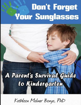 Don't Forget Your Sunglasses: A Parent's Survival Guide to Kindergarten : 9781500787271