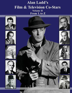 Alan Ladd's Film & Television Co-Stars Volume II From L to Z