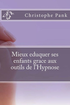 Mieux eduquer ses enfants grace aux outils de l'Hypnose