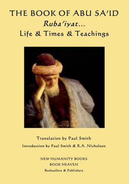 The Book of Abu Sa'id: Ruba'iyat... Life & Times & Teachings