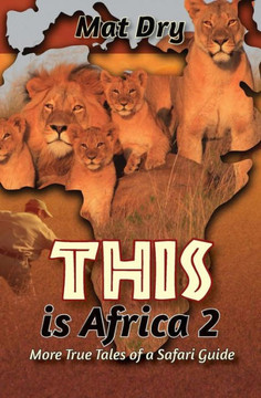 THIS is Africa 2: More True Tales of a Safari Guide
